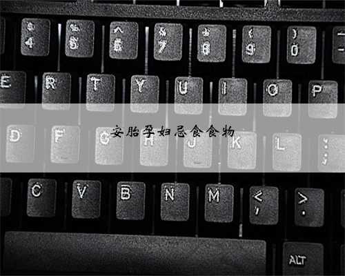 安胎孕妇忌食食物