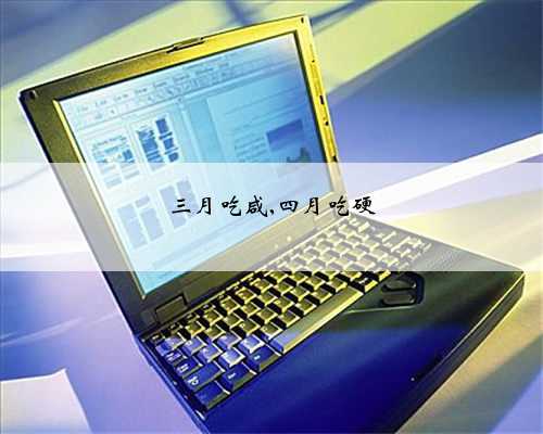 三月吃咸,四月吃硬