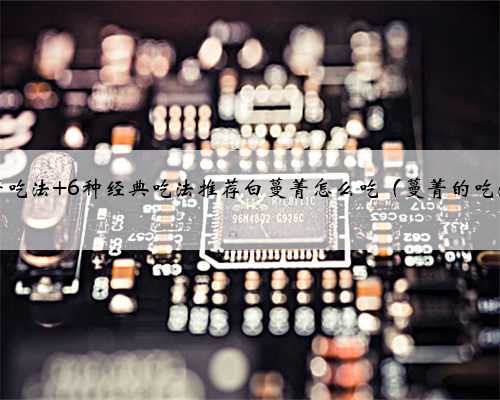 蔓菁吃法 6种经典吃法推荐白蔓菁怎么吃（蔓菁的吃法）