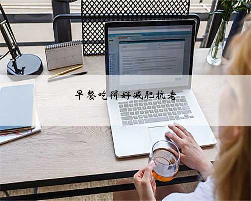 早餐吃得好减肥抗老