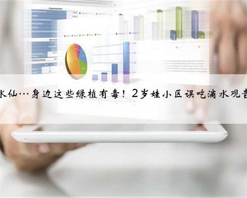 绿萝水仙…身边这些绿植有毒！2岁娃小区误吃滴水观音中招