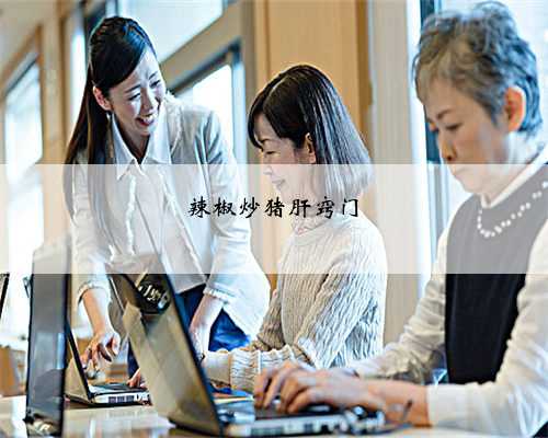 辣椒炒猪肝窍门