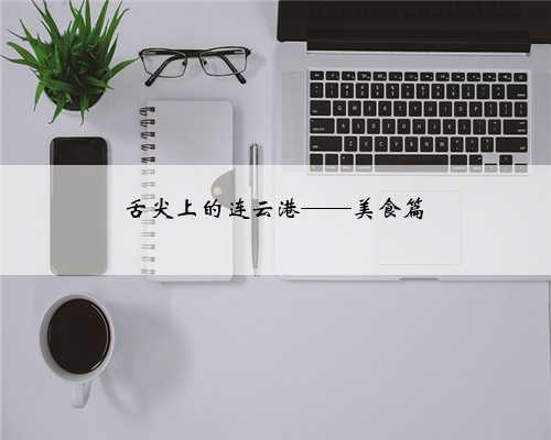 舌尖上的连云港——美食篇