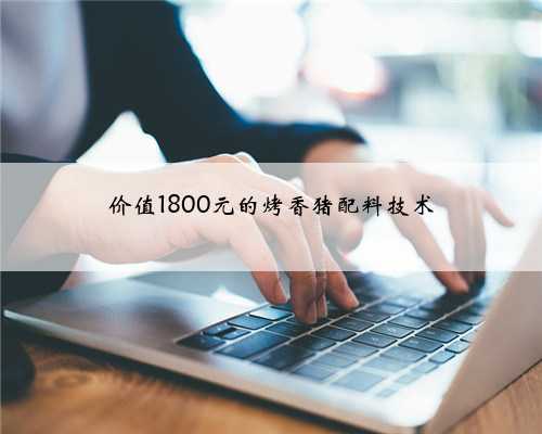 价值1800元的烤香猪配料技术