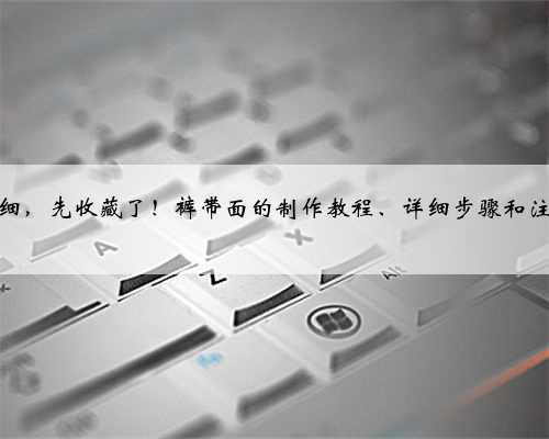 这么详细，先收藏了！裤带面的制作教程、详细步骤和注意事项