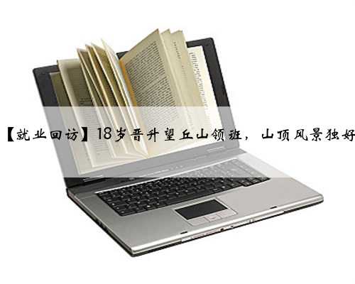 【就业回访】18岁晋升望丘山领班，山顶风景独好
