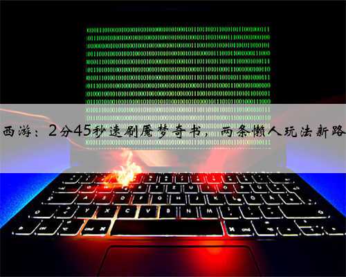 梦幻西游：2分45秒速刷魇梦奇书，两条懒人玩法新路线！