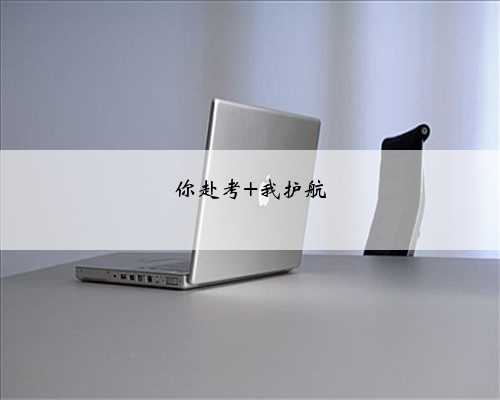 你赴考 我护航