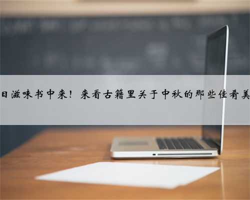 节日滋味书中来！来看古籍里关于中秋的那些佳肴美馔