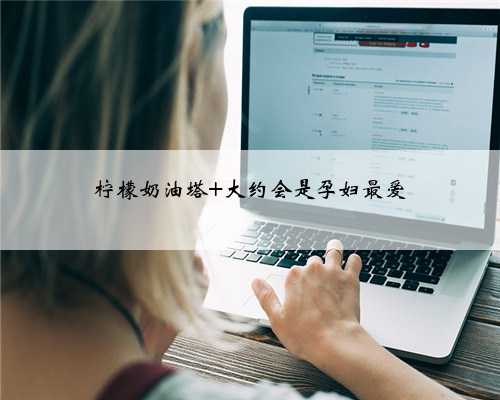 柠檬奶油塔 大约会是孕妇最爱