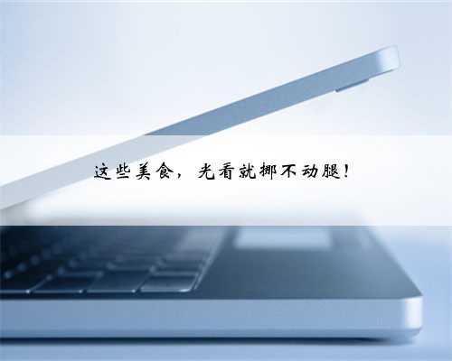 这些美食，光看就挪不动腿！