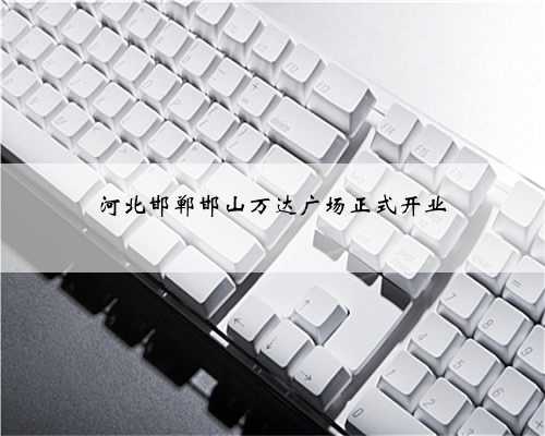 河北邯郸邯山万达广场正式开业