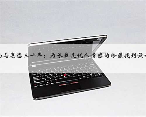 王雁南与嘉德三十年：为承载几代人情感的珍藏找到最好归宿