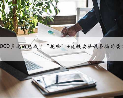 3000多元的包成了“花脸” 地铁安检设备捣的蛋？