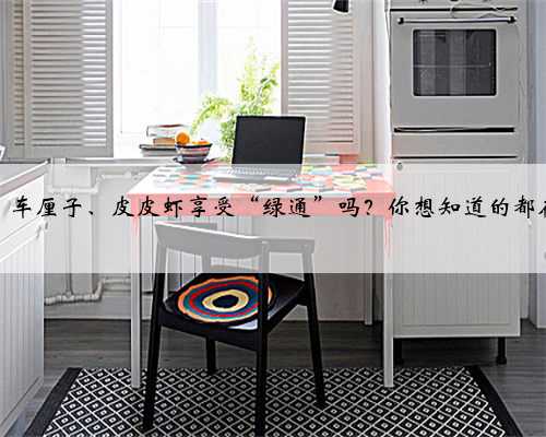 樱桃、车厘子、皮皮虾享受“绿通”吗？你想知道的都在这儿